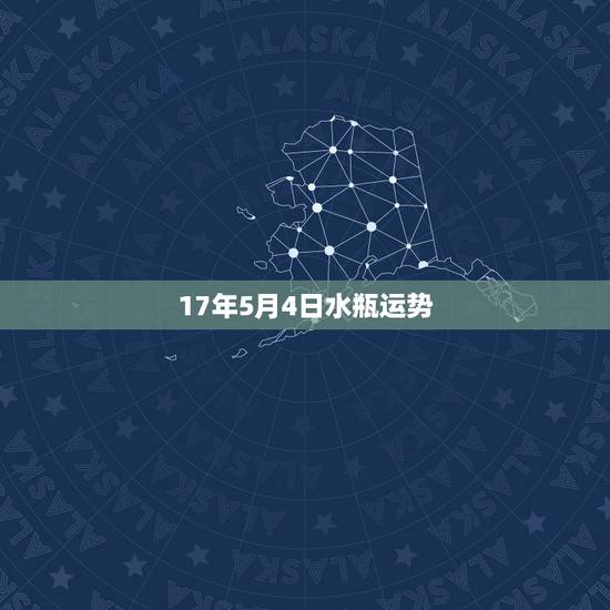 17年5月4日水瓶运势,水瓶2022年运势完整版 17年5月4日水瓶运势,水瓶2022年运势完整版