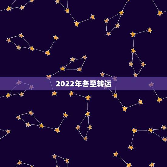 2022年冬至转运，2022年冬至是几号