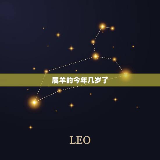 属羊的今年几岁了,属羊的和什么属相最配 属羊的今年几岁了,属羊的和什么属相最配