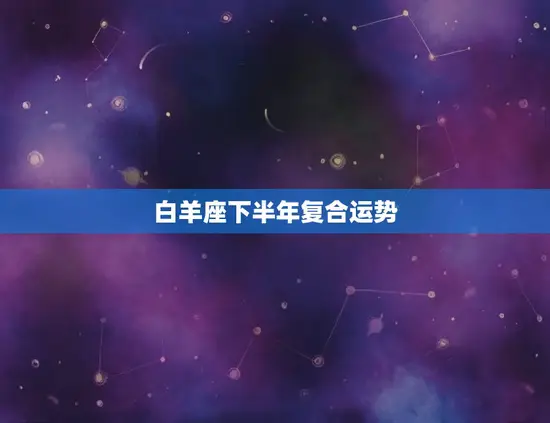 白羊座下半年复合运势