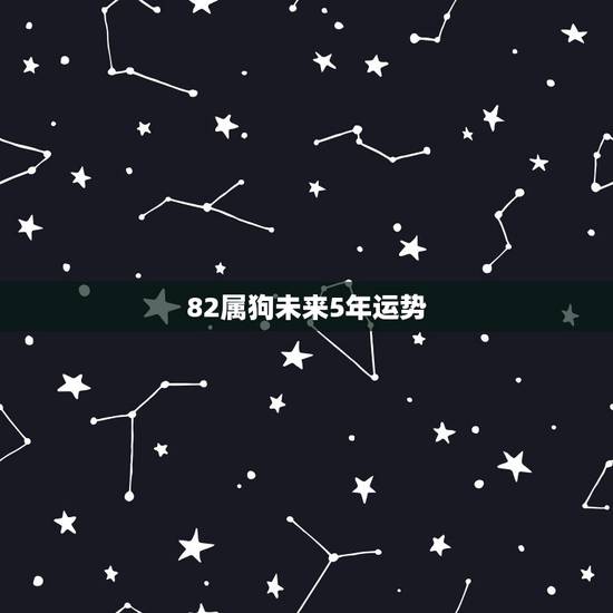 82属狗未来5年运势,2021年属狗男1982全年运势 82属狗未来5年运势,2021年属狗男1982全年运势