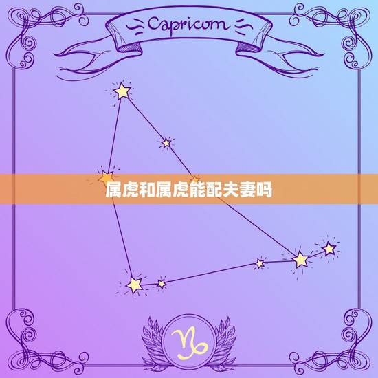 属虎和属虎能配夫妻吗 夫妻两个都属虎相克吗