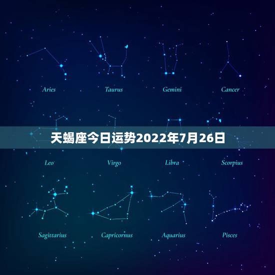 天蝎座今日运势2022年7月26日,天蝎座运势? 天蝎座今日运势2022年7月26日,天蝎座运势?