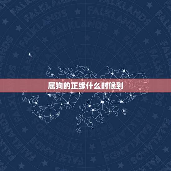 属狗的正缘什么时候到,属狗的人婚烟什么时候才到? 属狗的正缘什么时候到,属狗的人婚烟什么时候才到?