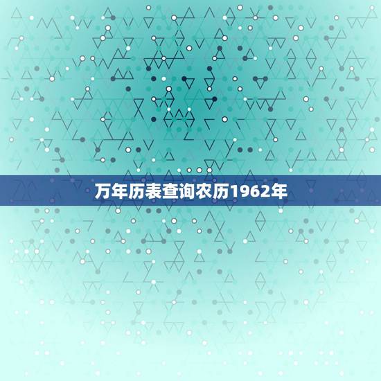 万年历表查询农历1962年，万年历1967年11月11日