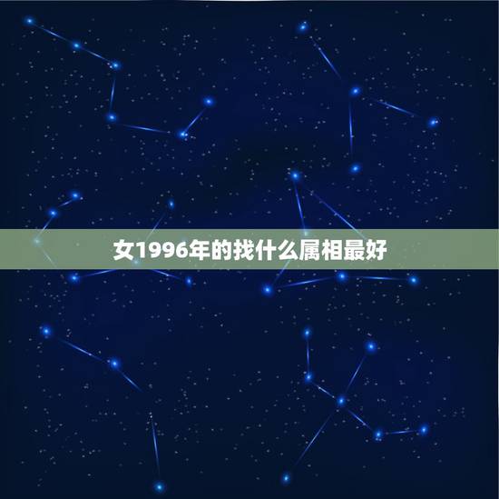 女1996年的找什么属相最好，96年女生属鼠的和什么属相最配？