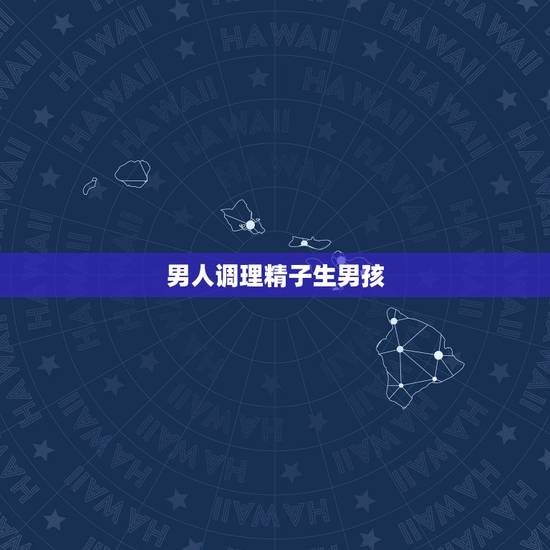 男人调理精子生男孩,谁知道生男孩怎么调理? 男人调理精子生男孩,谁知道生男孩怎么调理?