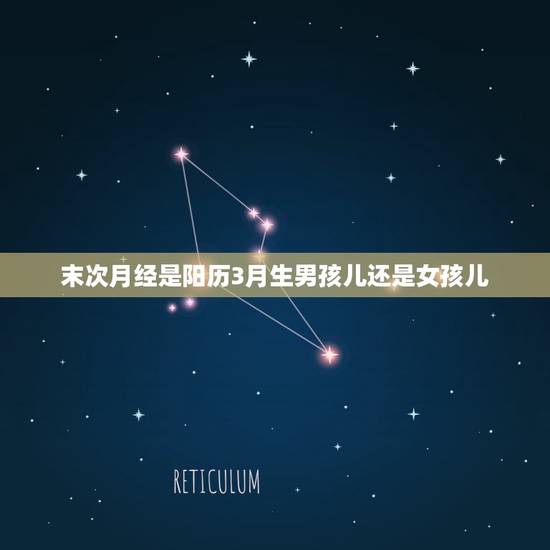末次月经是阳历3月生男孩儿还是女孩儿,月经一个月没来正常吗? 末次月经是阳历3月生男孩儿还是女孩儿,月经一个月没来正常吗?