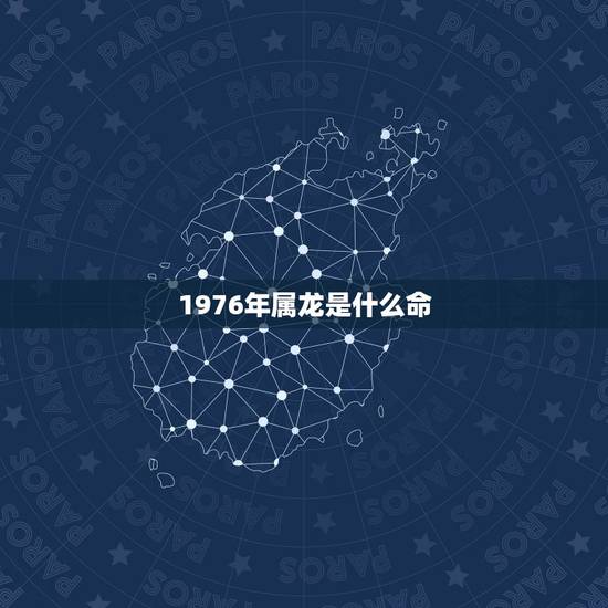 1976年属龙是什么命，1976年10月7日出生 属“金木水火土”中的