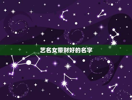 艺名女带财好的名字，夜场什么艺名最聚财