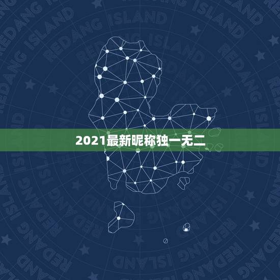 2021最新昵称独一无二，2021的幸运昵称四个字有什么？