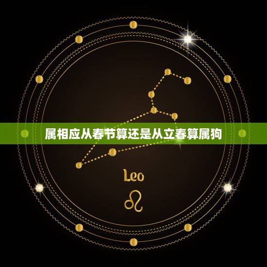 属相应从春节算还是从立春算属狗，十二生肖的划分是以春节划分还是以立春划