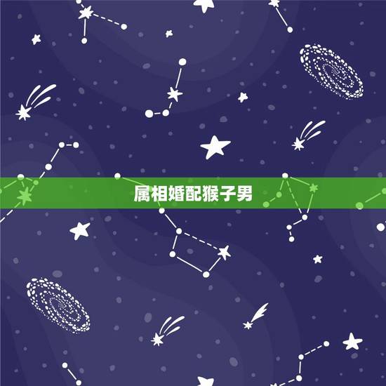 属相婚配猴子男，男属猴是和什么属相最合适？