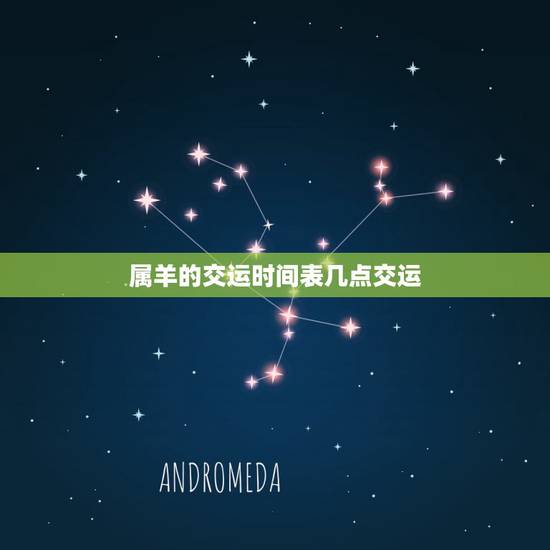 属羊的交运时间表几点交运,79年属羊43岁2022劫难 属羊的交运时间表几点交运,79年属羊43岁2022劫难