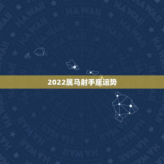 2022属马射手座运势，射手座2022运势星座运程