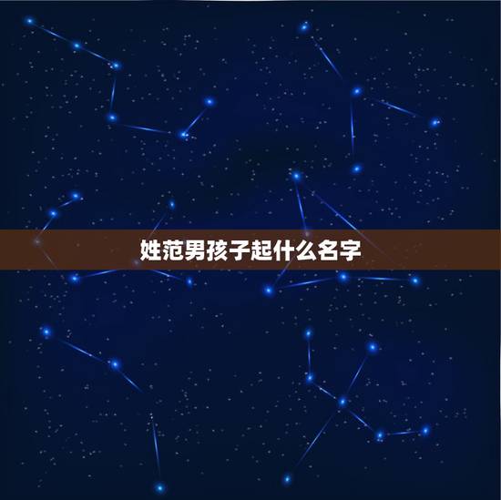 姓范男孩子起什么名字 姓范的名字大全