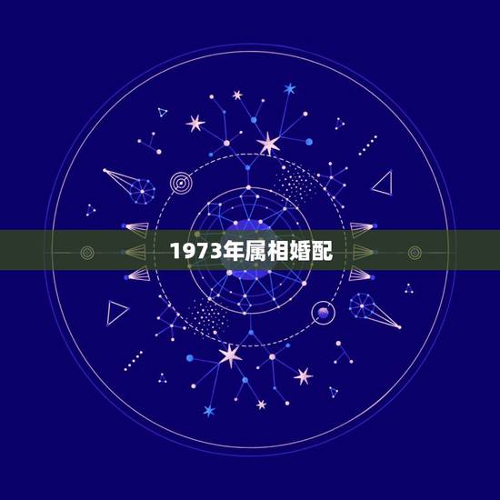 1973年属相婚配,属牛男生1973年婚配属相鸡哪一年最宜 1973年属相婚配,属牛男生1973年婚配属相鸡哪一年最宜