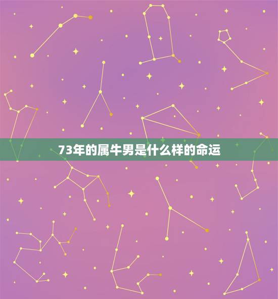 73年的属牛男是什么样的命运，1973年属牛男2022 年每月