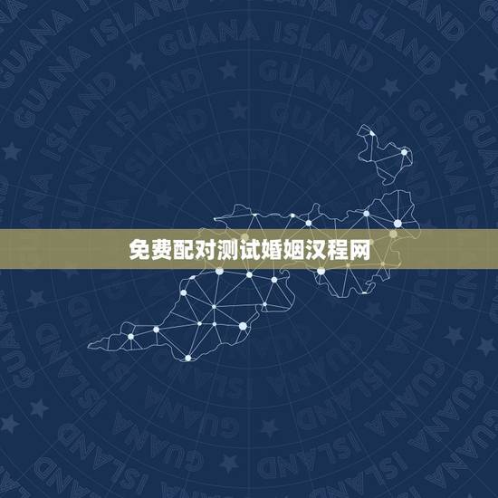 免费配对测试婚姻汉程网，婚姻姓名配对测试