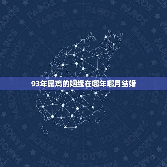 93年属鸡的姻缘在哪年哪月结婚,属鸡女几岁结婚更好 93年属鸡的姻缘在哪年哪月结婚,属鸡女几岁结婚更好
