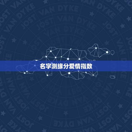 名字测缘分爱情指数,姓名爱情缘分测试 名字测缘分爱情指数,姓名爱情缘分测试