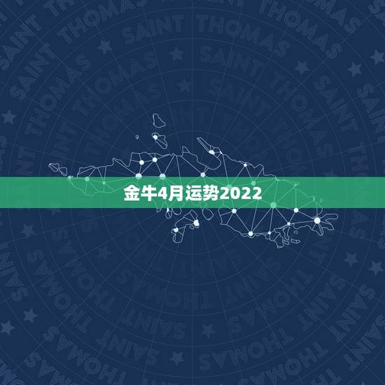 金牛4月运势2022，金牛座4月运势2021年