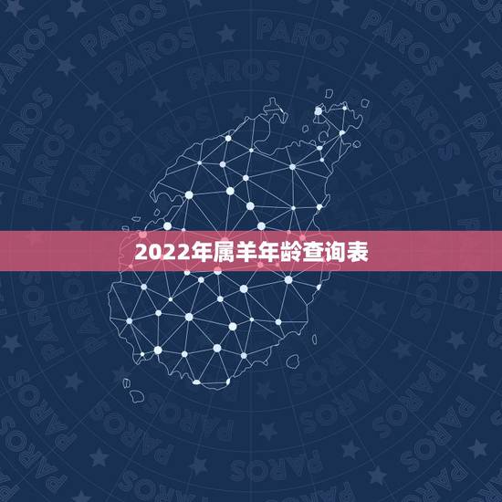 2022年属羊年龄查询表,2022年属羊 2022年属羊年龄查询表,2022年属羊