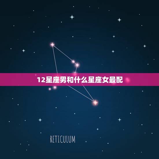 12星座男和什么星座女最配,女生天蝎座与什么星座的男生最配呢? 12星座男和什么星座女最配,女生天蝎座与什么星座的男生最配呢?