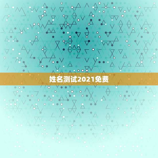 姓名测试2021免费，免费姓名生辰八字测算