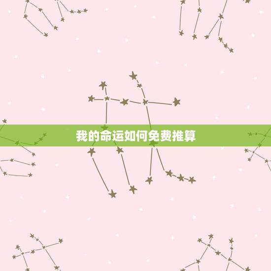 我的命运如何免费推算,如何测算我的命运? 我的命运如何免费推算,如何测算我的命运?