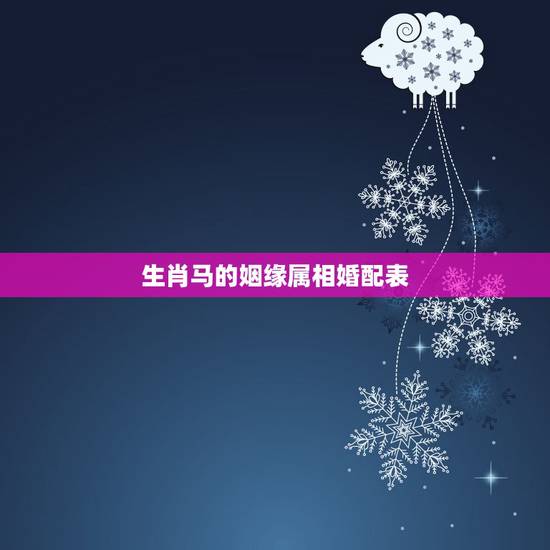 生肖马的姻缘属相婚配表，最准的属马的属相婚配表