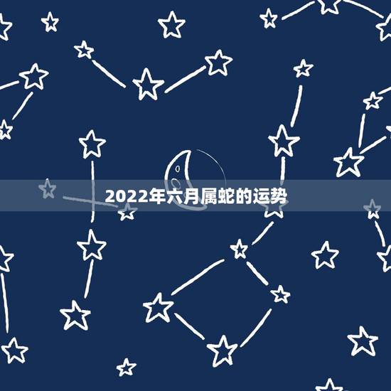 2022年六月属蛇的运势，2001 属蛇六月出生遇到2019年运势