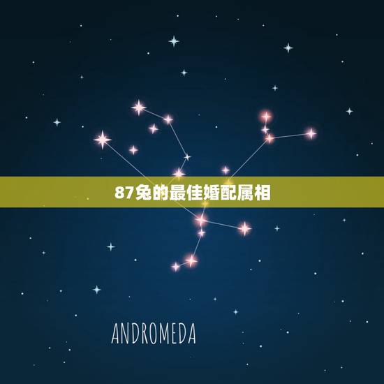 87兔的最佳婚配属相,87年属兔生肖配对 87兔的最佳婚配属相,87年属兔生肖配对