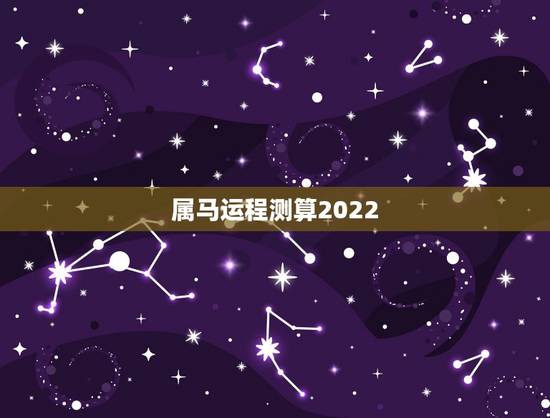 属马运程测算2022 2022年90年属马女全年运程 属马运程测算2022 2022年90年属马女全年运程