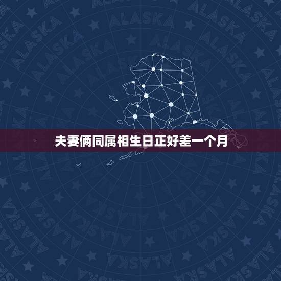 夫妻俩同属相生日正好差一个月，夫妻生日同属相但是相差没过百天已经领证但