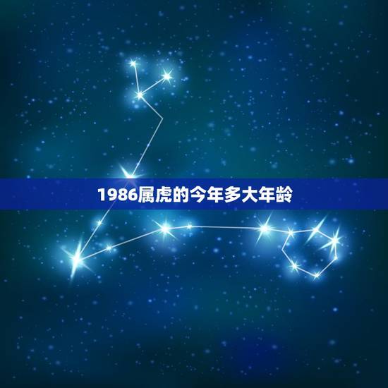 1986属虎的今年多大年龄,属虎的今年多大了? 1986属虎的今年多大年龄,属虎的今年多大了?
