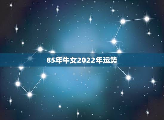 85年牛女2022年运势，87年属兔女2022 年全年运势