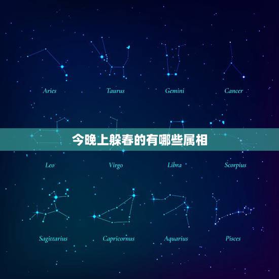 今晚上躲春的有哪些属相,2021年躲春的生肖 今晚上躲春的有哪些属相,2021年躲春的生肖