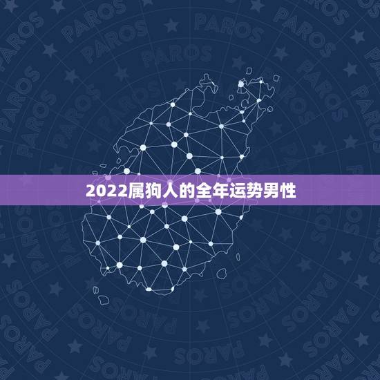 2022属狗人的全年运势男性,生肖狗2023年运势大全 2022属狗人的全年运势男性,生肖狗2023年运势大全