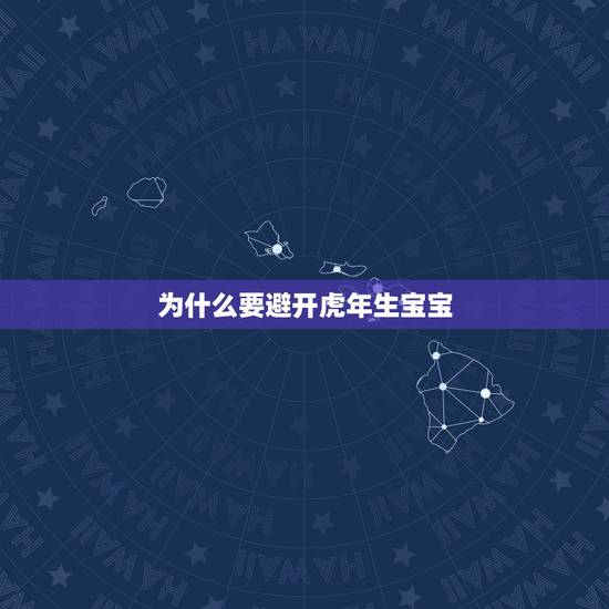 为什么要避开虎年生宝宝,女属虎,男属鼠,2022属虎宝宝几月出生好? 为什么要避开虎年生宝宝,女属虎,男属鼠,2022属虎宝宝几月出生好?