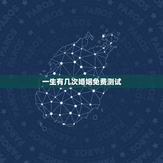 一生有几次婚姻免费测试，免费测自己有几段婚姻