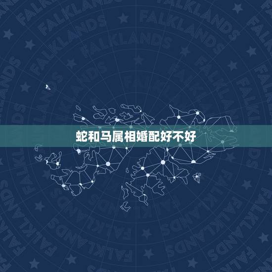 蛇和马属相婚配好不好，男属马女属蛇在一起合适吗？