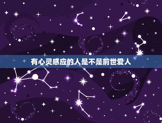 有心灵感应的人是不是前世爱人,轮回后,还能遇见前世的亲人或爱人吗? 有心灵感应的人是不是前世爱人,轮回后,还能遇见前世的亲人或爱人吗?