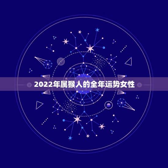 2022年属猴人的全年运势女性，1980属猴人最多穷到40岁