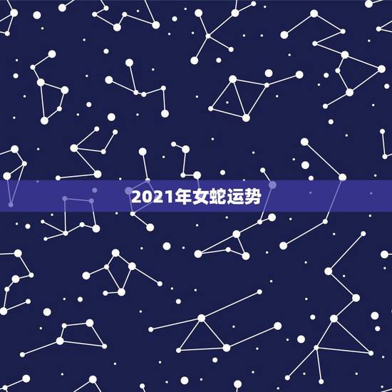 2021年女蛇运势，2021年蛇女的财运好不好