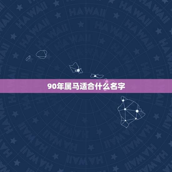90年属马适合什么名字，90年属马取什么名字更好