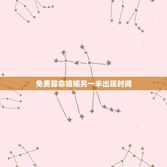 免费算命婚姻另一半出现时间，算命何时遇到另一半？