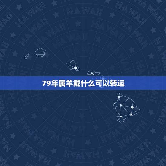 79年属羊戴什么可以转运,79年属羊适合佩戴什么水晶 79年属羊戴什么可以转运,79年属羊适合佩戴什么水晶