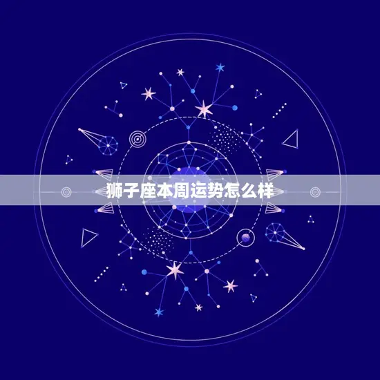 狮子座本周运势怎么样