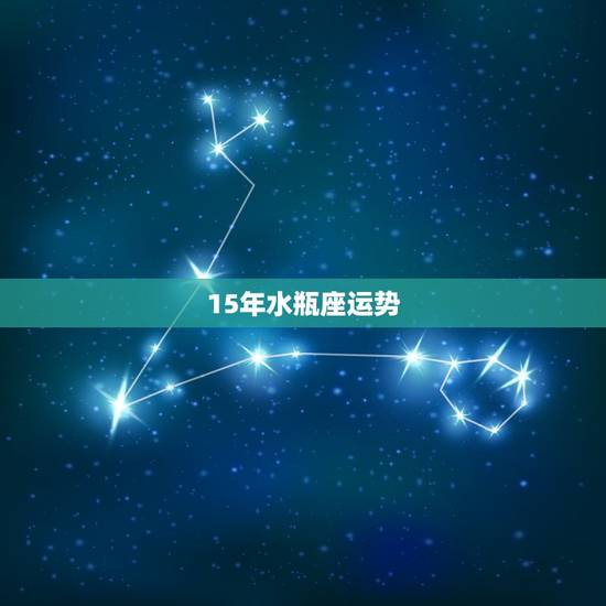 15年水瓶座运势,水瓶座2015年的运势如何 15年水瓶座运势,水瓶座2015年的运势如何